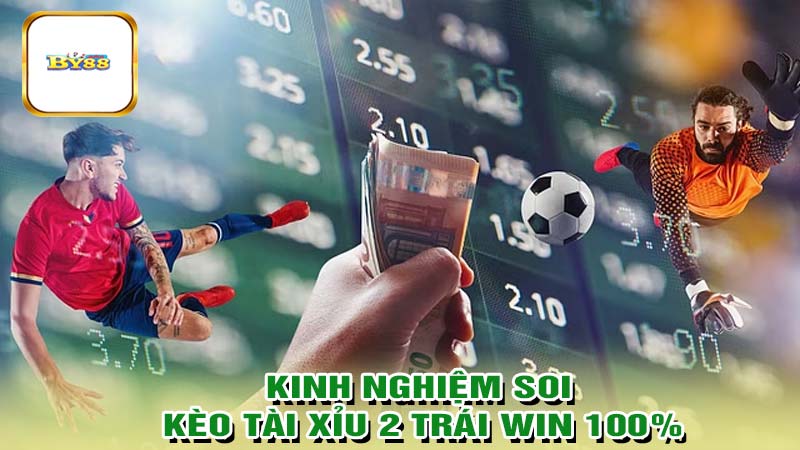 Kinh nghiệm soi kèo tài xỉu 2 trái