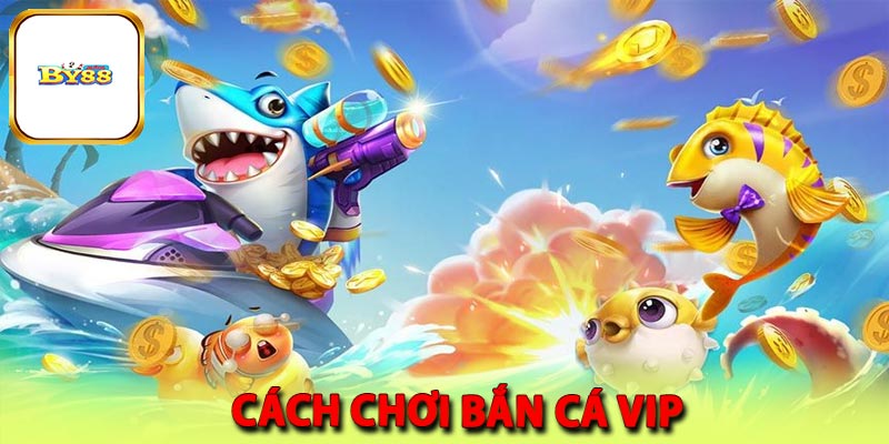 Cách chơi bắn cá vip