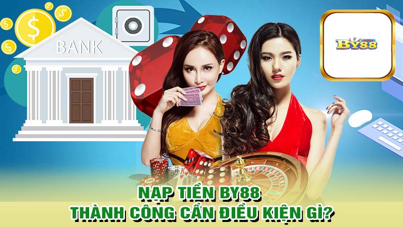 Điều kiện nạp tiền by88 thành công