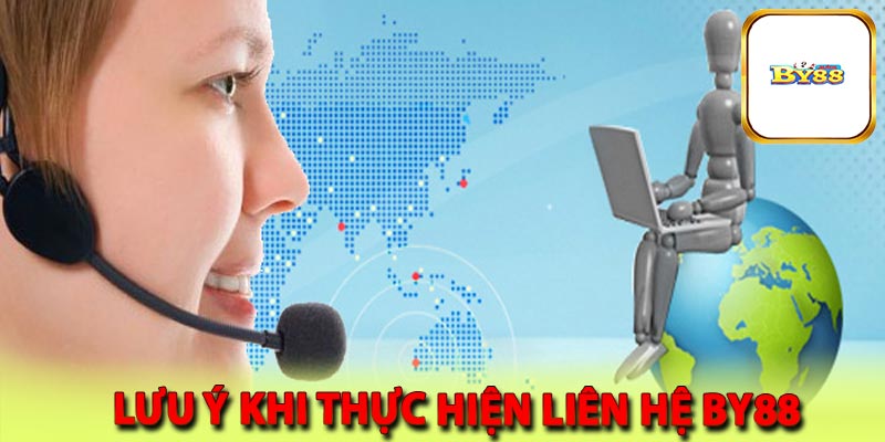 Những lưu ý khi thực hiện liên hệ BY88